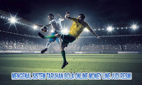 Mengenal Sistem Taruhan Bola Online Money Line Judi Resmi